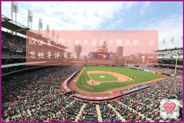 mk体育APP下载及安装步骤说明,让您畅享体育精彩!